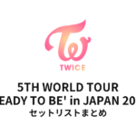 TWICE 5TH WORLD TOUR 'READY TO BE' in JAPAN 2023 全公演セットリストまとめ