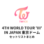TWICE 4TH WORLD TOUR 'III' IN JAPAN 東京ドームセットリストまとめ