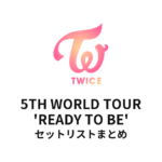 TWICE 5TH WORLD TOUR 'READY TO BE' セットリストまとめ