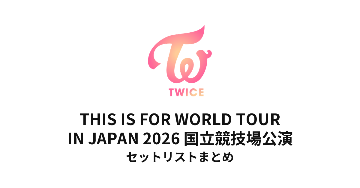 【TWICE セトリ】国立競技場公演 セットリストまとめ | THIS IS FOR WORLD TOUR IN JAPAN 2026