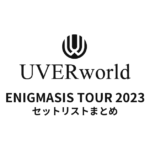 UVERworld ENIGMASIS TOUR 2023全公演セットリストまとめ