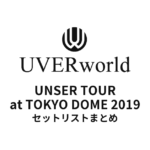 UVERworld UNSER TOUR at TOKYO DOME 2019全公演セットリストまとめ