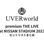 UVERworld premium THE LIVE at NISSAN STADIUM 2023 セットリストまとめ