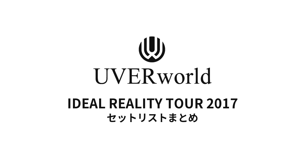 UVERworld IDEAL REALITY TOUR 2017全公演セットリストまとめ