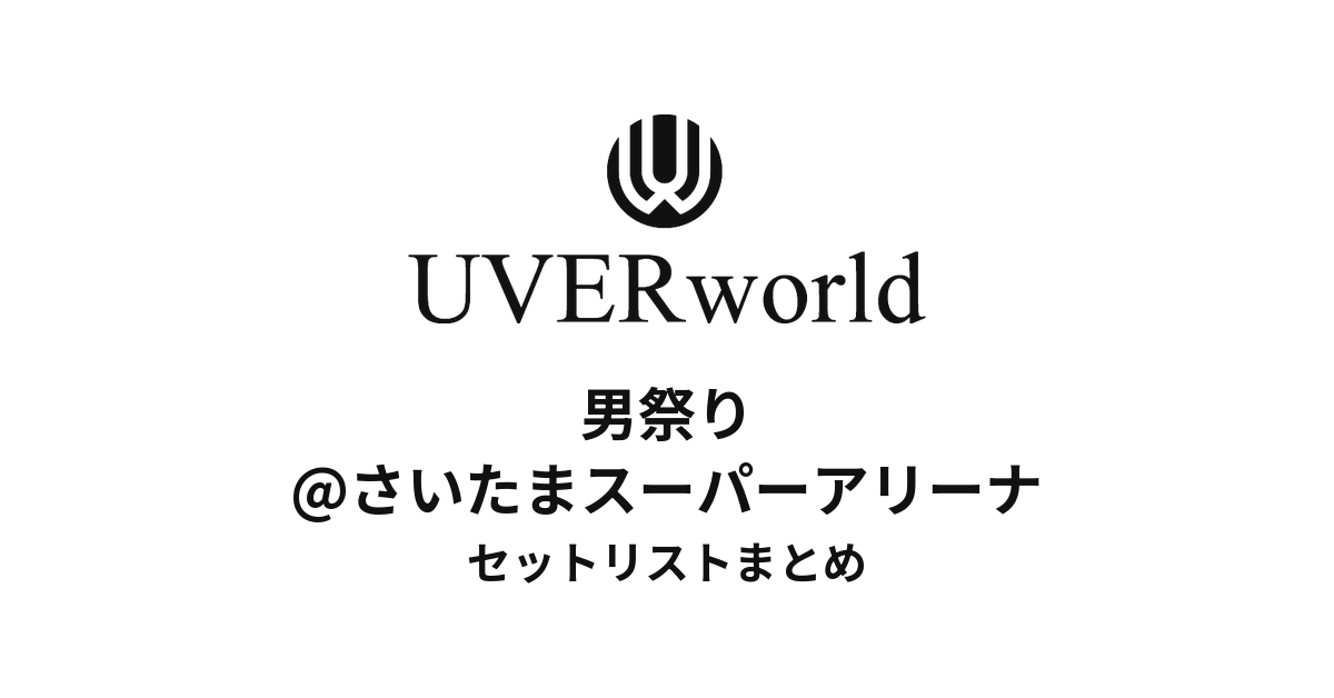 UVERworld 男祭り@さいたまスーパーアリーナセットリストまとめ