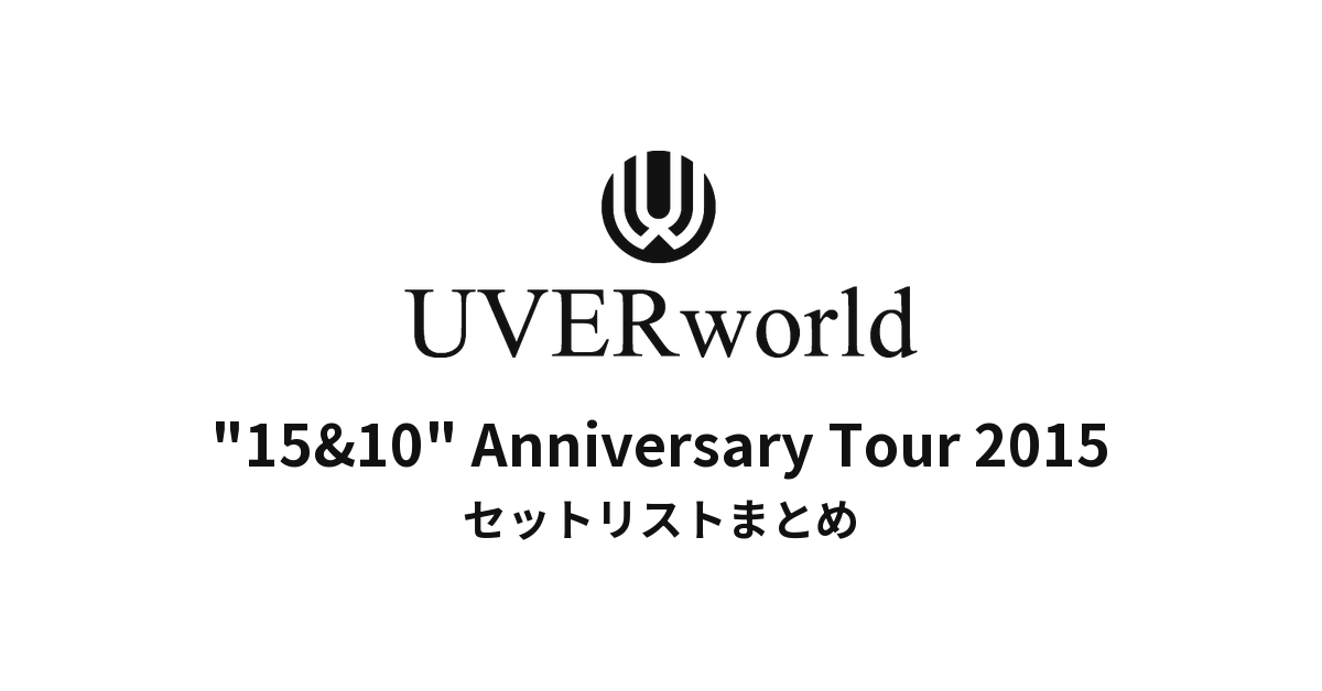 UVERworld "15&amp;10" Anniversary Tour 2015 セットリストまとめ