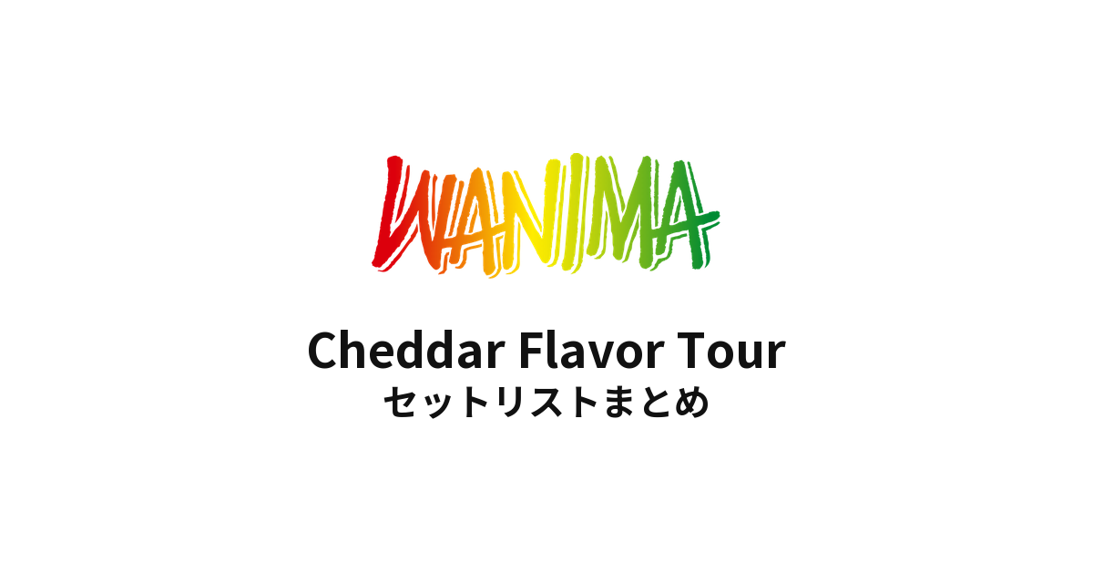 WANIMA Cheddar Flavor Tour セットリストまとめ