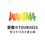 WANIMA 愛彌々TOUR2025 セットリストまとめ