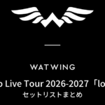 WATWING Zepp Live Tour 2026-2027「love」 セットリストまとめ
