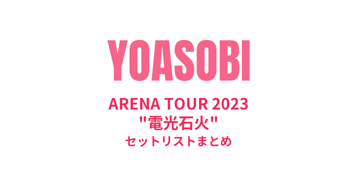 YOASOBI ARENA TOUR 2023 "電光石火" セットリストまとめ