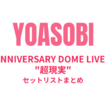 YOASOBI 5th ANNIVERSARY DOME LIVE 2024 "超現実" セットリストまとめ