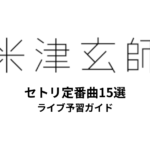 米津玄師のセトリ定番曲15選！初心者向けライブ予習ガイド