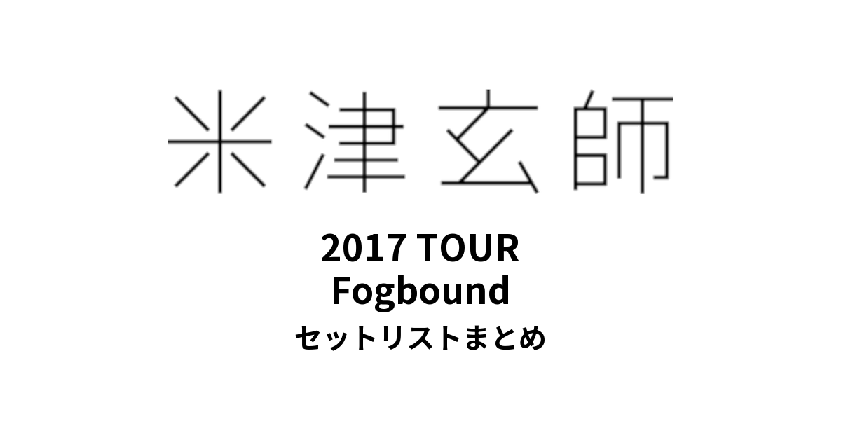 米津玄師2017 TOUR Fogbound全公演セットリストまとめ