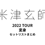 米津玄師 2022 TOUR 変身 全公演セットリストまとめ
