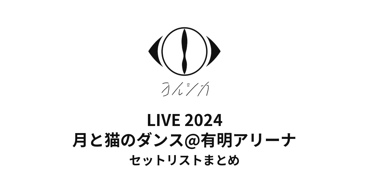 ヨルシカ LIVE 2024 月と猫のダンス@有明アリーナセットリストまとめ