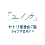 ユイカのセトリ定番曲7選！初心者向けライブ予習ガイド
