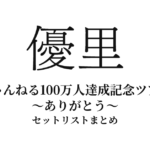優里ちゃんねる100万人達成記念ツアー ～ありがとう～ 全公演セットリストまとめ