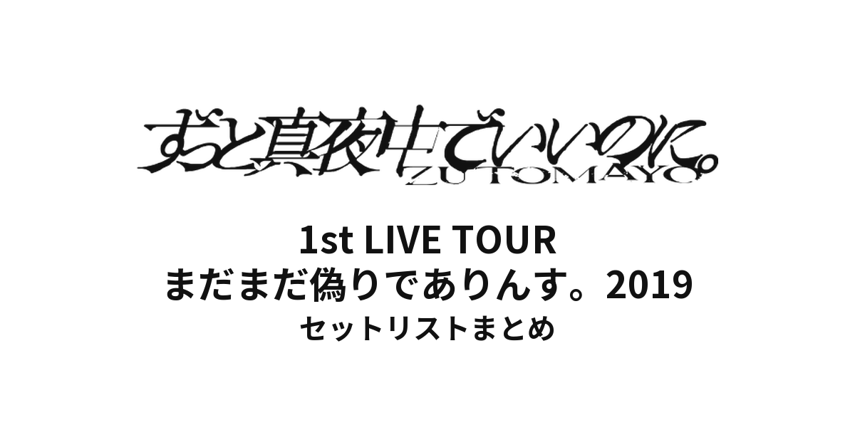ずっと真夜中でいいのに。 1st LIVE TOUR まだまだ偽りでありんす。 2019 全公演セットリストまとめ