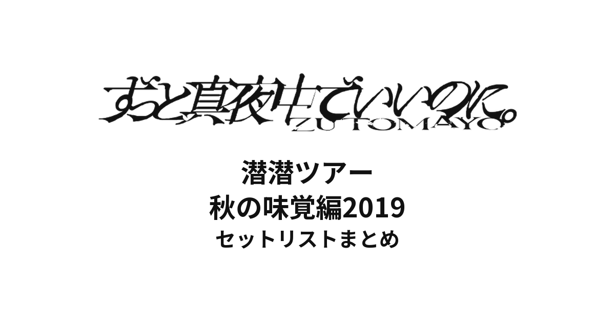 ずっと真夜中でいいのに。 潜潜ツアー 秋の味覚編2019 全公演セットリストまとめ