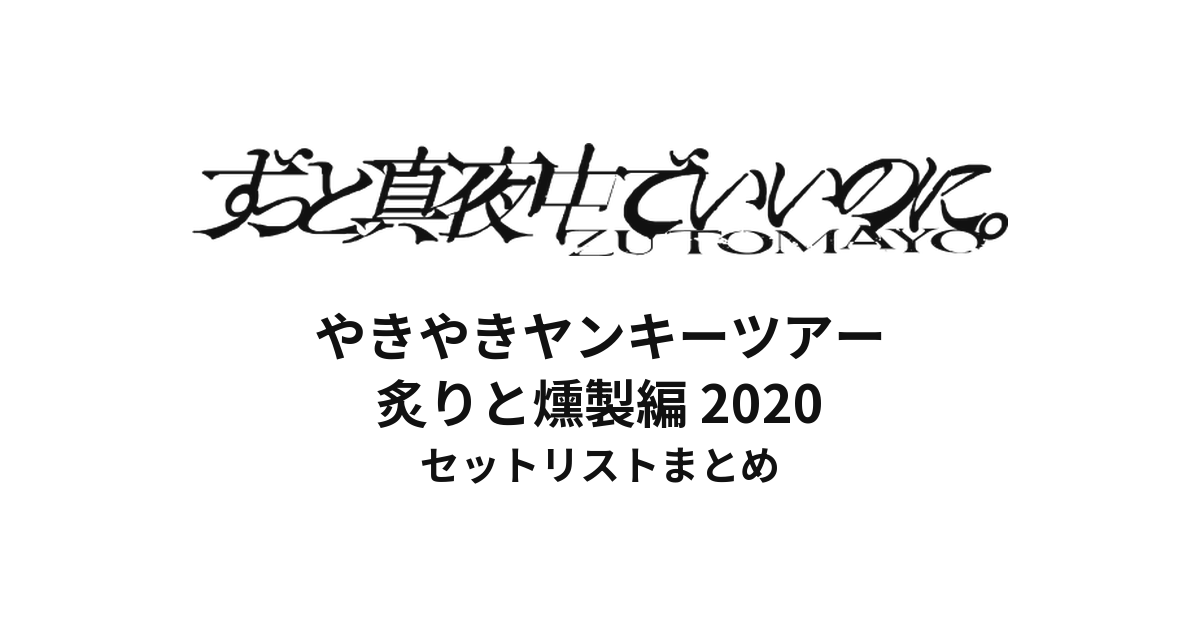 ずっと真夜中でいいのに。 やきやきヤンキーツアー 炙りと燻製編 2020 全公演セットリストまとめ