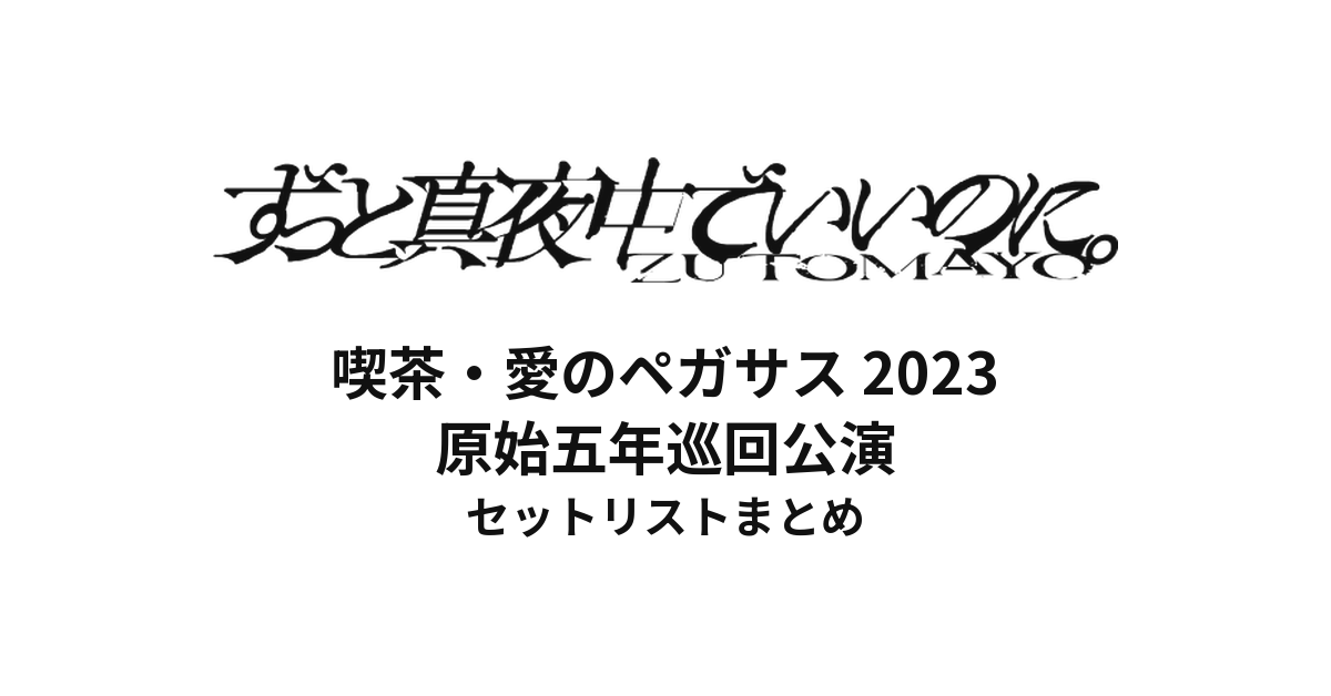 ずっと真夜中でいいのに。喫茶・愛のペガサス 2023 全公演セットリストまとめ | 原始五年巡回公演