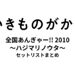 いきものがかりの みなさん、こんにつあー!! 2010 全国あんぎゃー!! 〜ハジマリノウタ〜 セットリストまとめ
