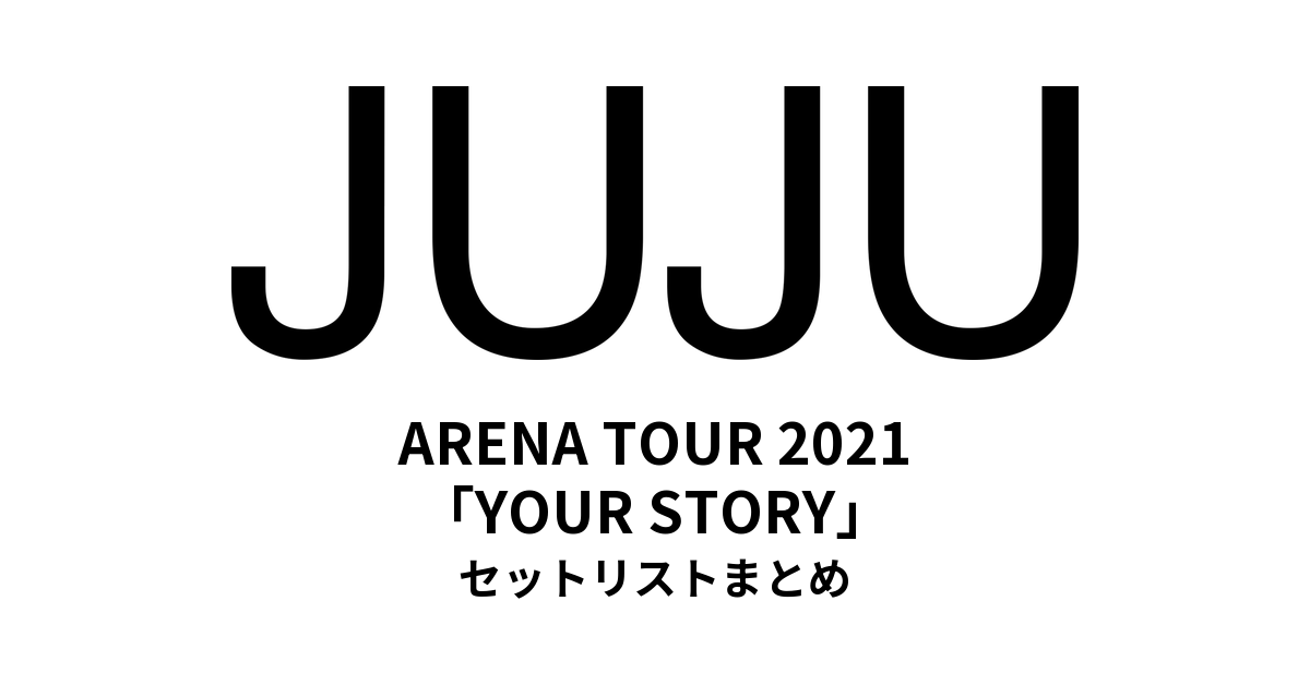 JUJU ARENA TOUR「YOUR STORY」(2021) セットリストまとめ