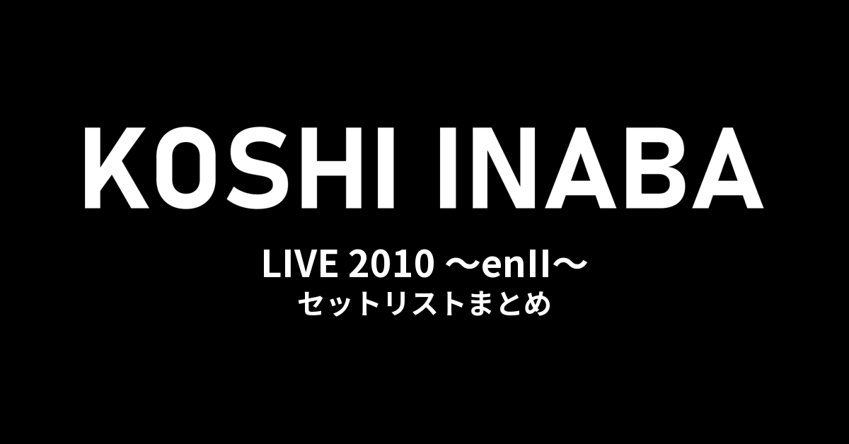 稲葉浩志「Koshi Inaba LIVE 2010 〜enII〜」全公演セットリストまとめ
