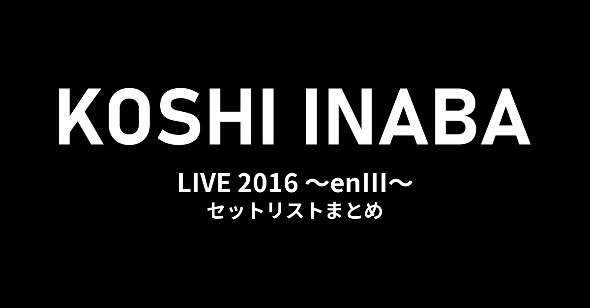 稲葉浩志「Koshi Inaba LIVE 2016 〜enIII〜」全公演セットリストまとめ