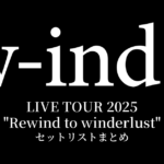 w-inds. LIVE TOUR 2025 "Rewind to winderlust" セットリストまとめ