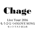 Chage Live Tour 2016〜もうひとつのLOVE SONG〜 セットリストまとめ