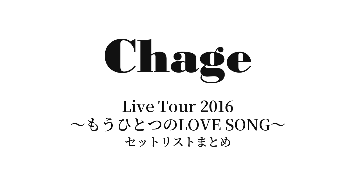Chage Live Tour 2016〜もうひとつのLOVE SONG〜 セットリストまとめ