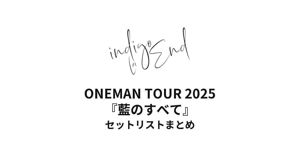 indigo la End 15th Anniversary Special Series #2 ONEMAN TOUR 2025『藍のすべて』セットリストまとめ
