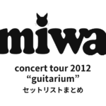 miwa concert tour 2012 “guitarium” セットリストまとめ