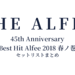 THE ALFEE 45th Anniversary Best Hit Alfee 2018 春ノ巻 セットリストまとめ