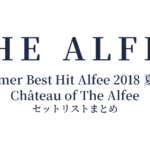 THE ALFEE 45th Anniversary Summer Best Hit Alfee 2018 夏ノ巻 Château of The Alfee セットリストまとめ