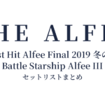 THE ALFEE 45th Anniversary Best Hit Alfee Final 2019 冬の乱 Battle Starship Alfee III セットリストまとめ