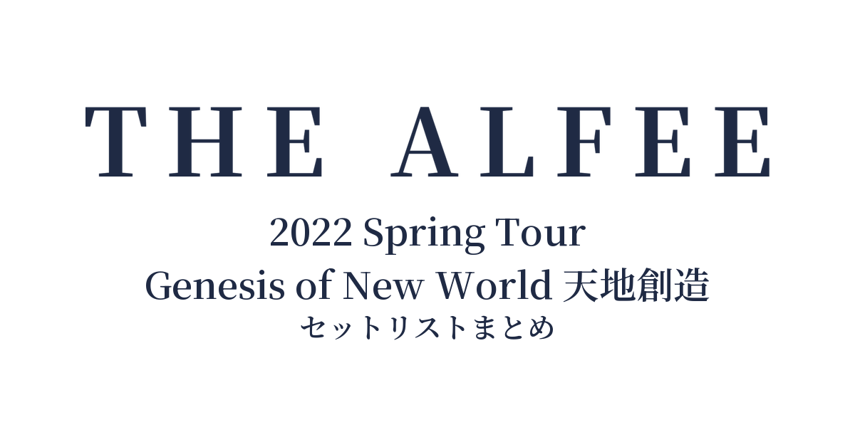 THE ALFEE 2022 Spring Tour Genesis of New World 天地創造 セットリストまとめ