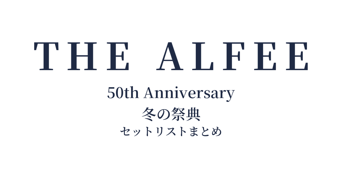 THE ALFEE 50th Anniversary 冬の祭典 セットリストまとめ