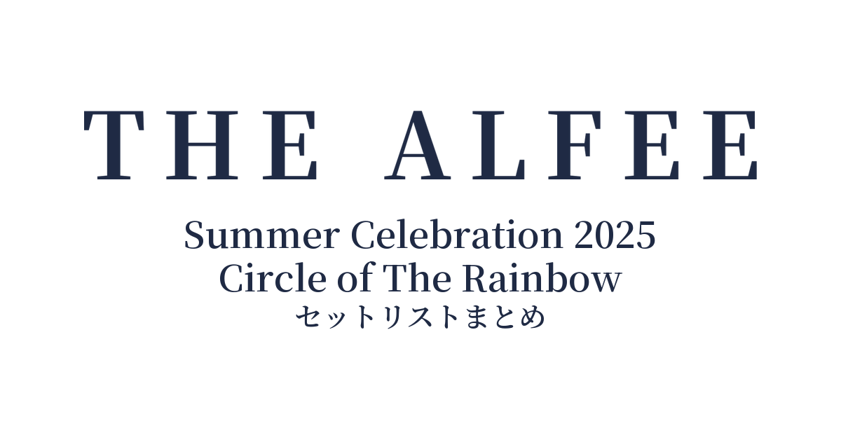 THE ALFEE Summer Celebration 2025 Circle of The Rainbow セットリストまとめ