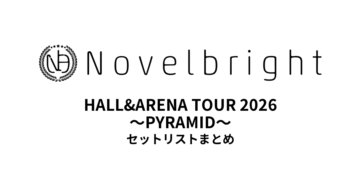 Novelbright HALL&ARENA TOUR 2026 〜PYRAMID〜 セットリストまとめ