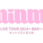 MINMI LIVE TOUR 2014～BAD～ セットリストまとめ