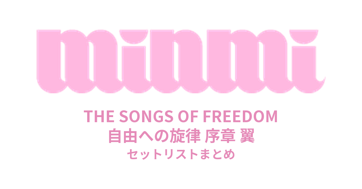 MINMI LIVE TOUR 2024-2025「THE SONGS OF FREEDOM 自由への旋律 序章 翼」セットリストまとめ