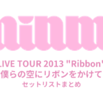 MINMI LIVE TOUR 2013 "Ribbon" ～僕らの空にリボンをかけて～ セットリストまとめ
