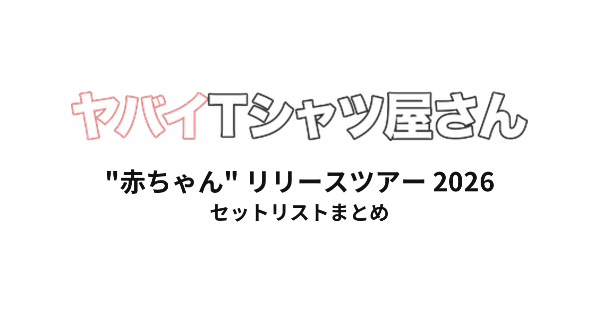 ヤバイTシャツ屋さん "赤ちゃん" リリースツアー 2026 全公演セットリストまとめ