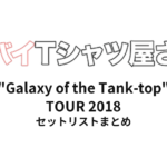 ヤバイTシャツ屋さん "Galaxy of the Tank-top" TOUR 2018 全公演セットリストまとめ