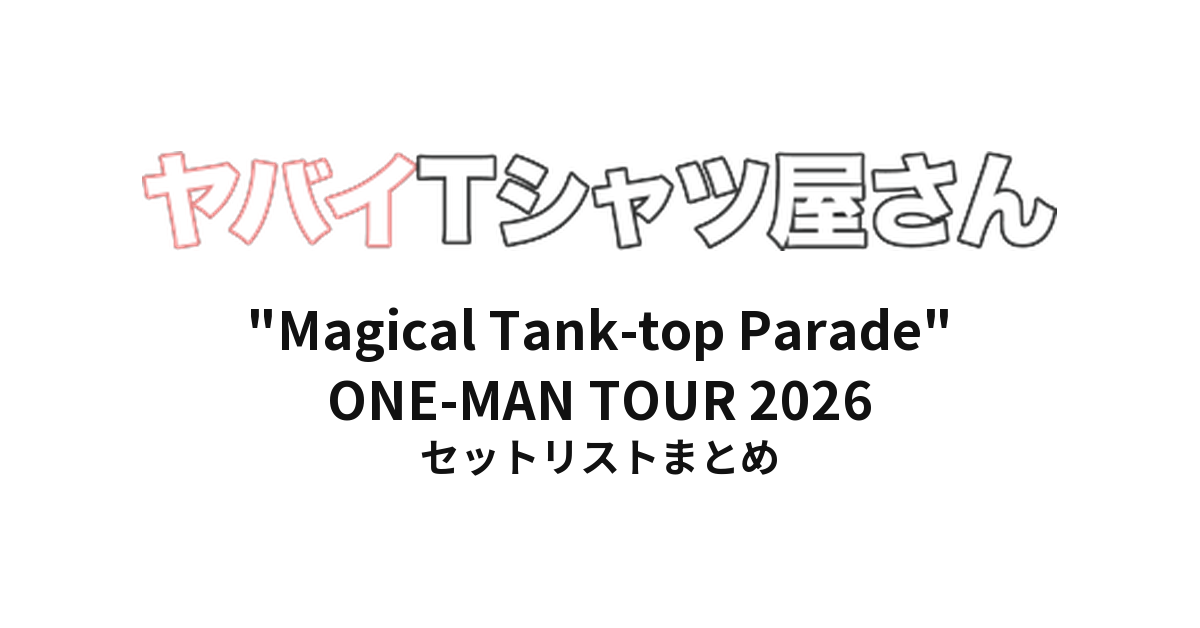 ヤバイTシャツ屋さん "Magical Tank-top Parade" ONE-MAN TOUR 2026 全公演セットリストまとめ
