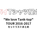 ヤバイTシャツ屋さん "We love Tank-top" TOUR 2016-2017 全公演セットリストまとめ