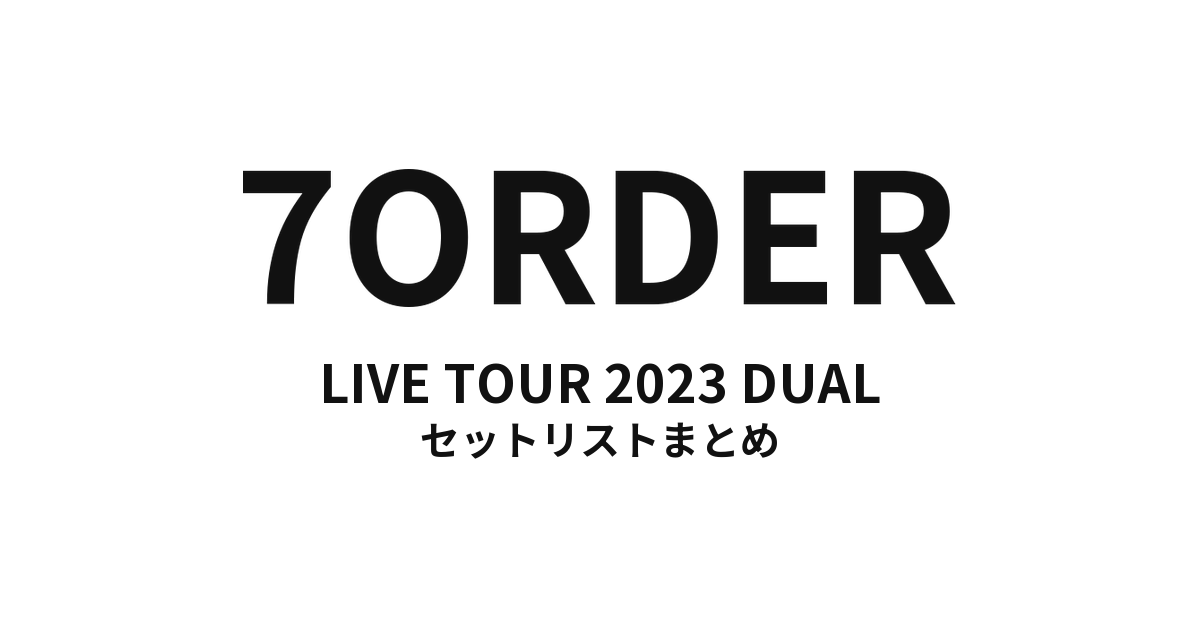 7ORDER LIVE TOUR 2023 DUAL セットリストまとめ