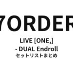 7ORDER LIVE [ONE,] - DUAL Endroll セットリストまとめ